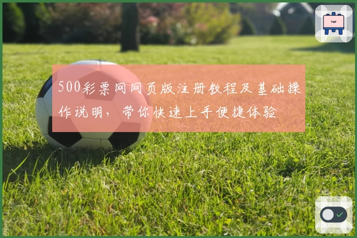 500彩票网网页版注册教程及基础操作说明，带你快速上手便捷体验